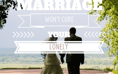 Why Marriage Won’t Cure Your Loneliness